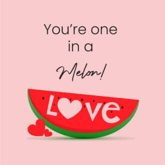You're One In A Melon